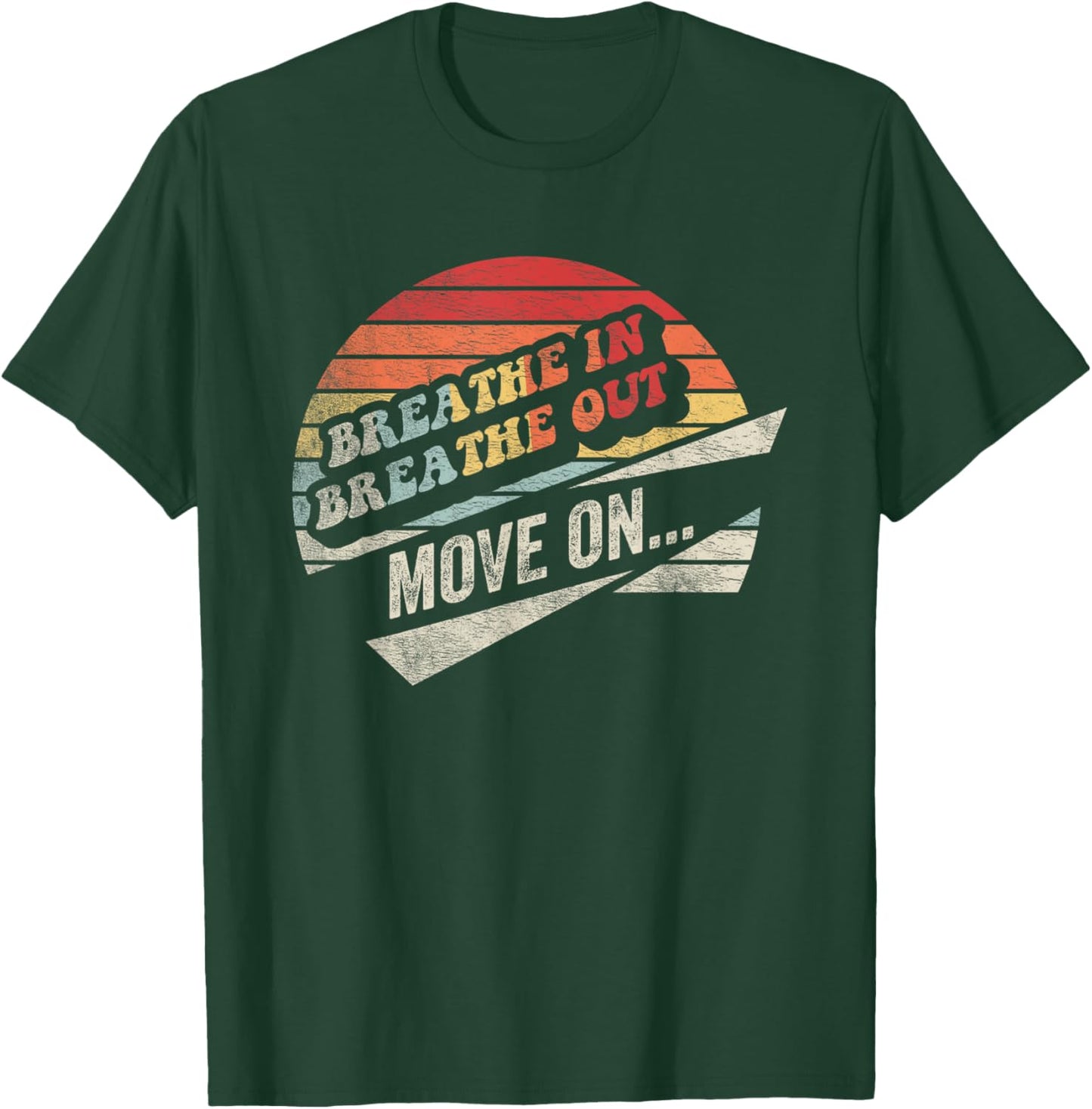 Breathe In Breathe Out Move On Inspiration T-Shirt - T-Shirt | Forest