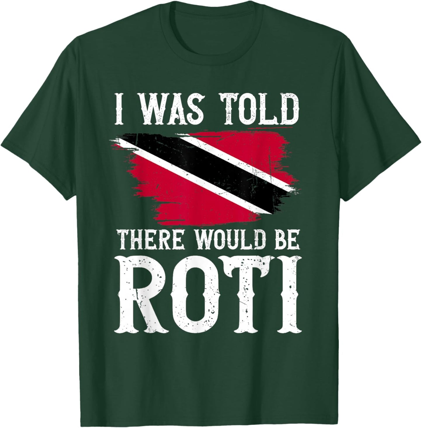 I was Told There Would Be Roti - Trinidad & Tobago Food T-Shirt - T-Shirt | Forest
