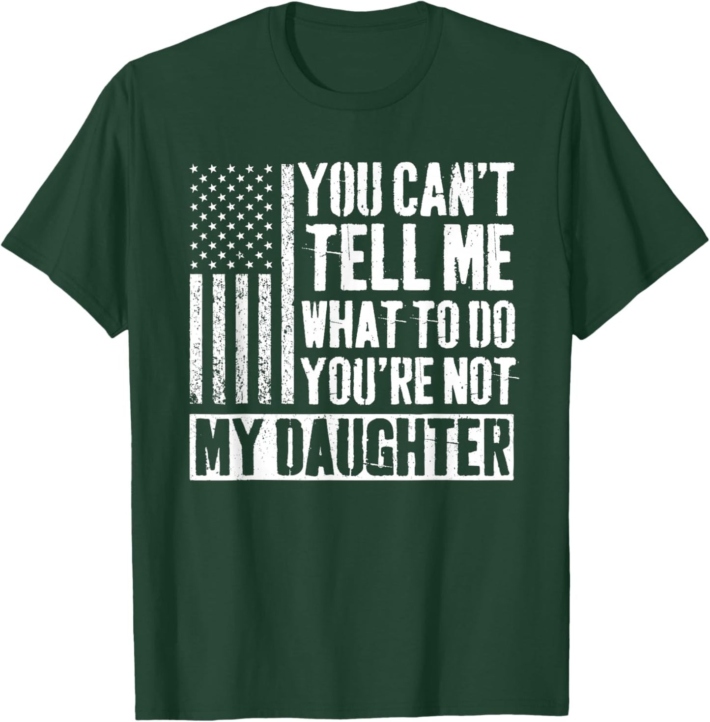 You Can't Tell Me What to Do You're Not My Daughter Daddy T-Shirt - T-Shirt | Forest