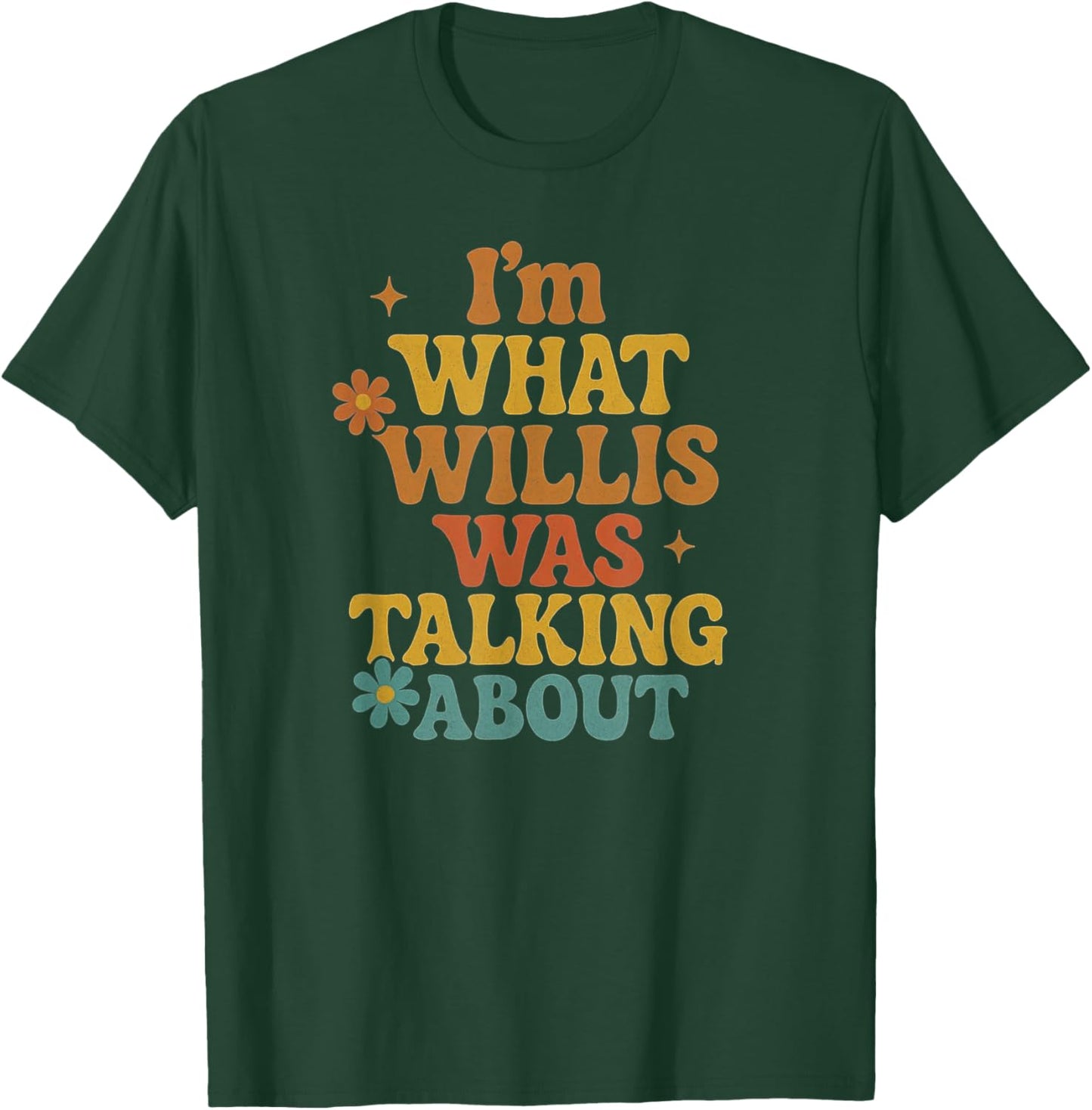 I'm What Willis was Talking About Shirt T-Shirt - T-Shirt | Forest