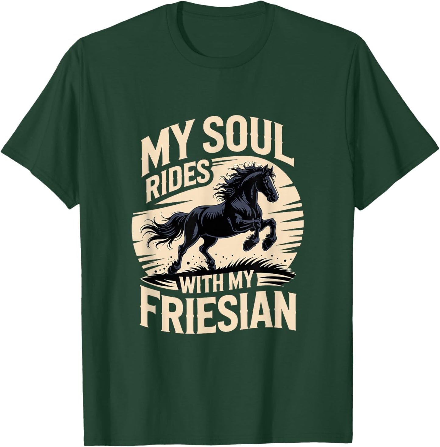 My Soul Rides with My Friesian Horse T-Shirt - T-Shirt | Forest