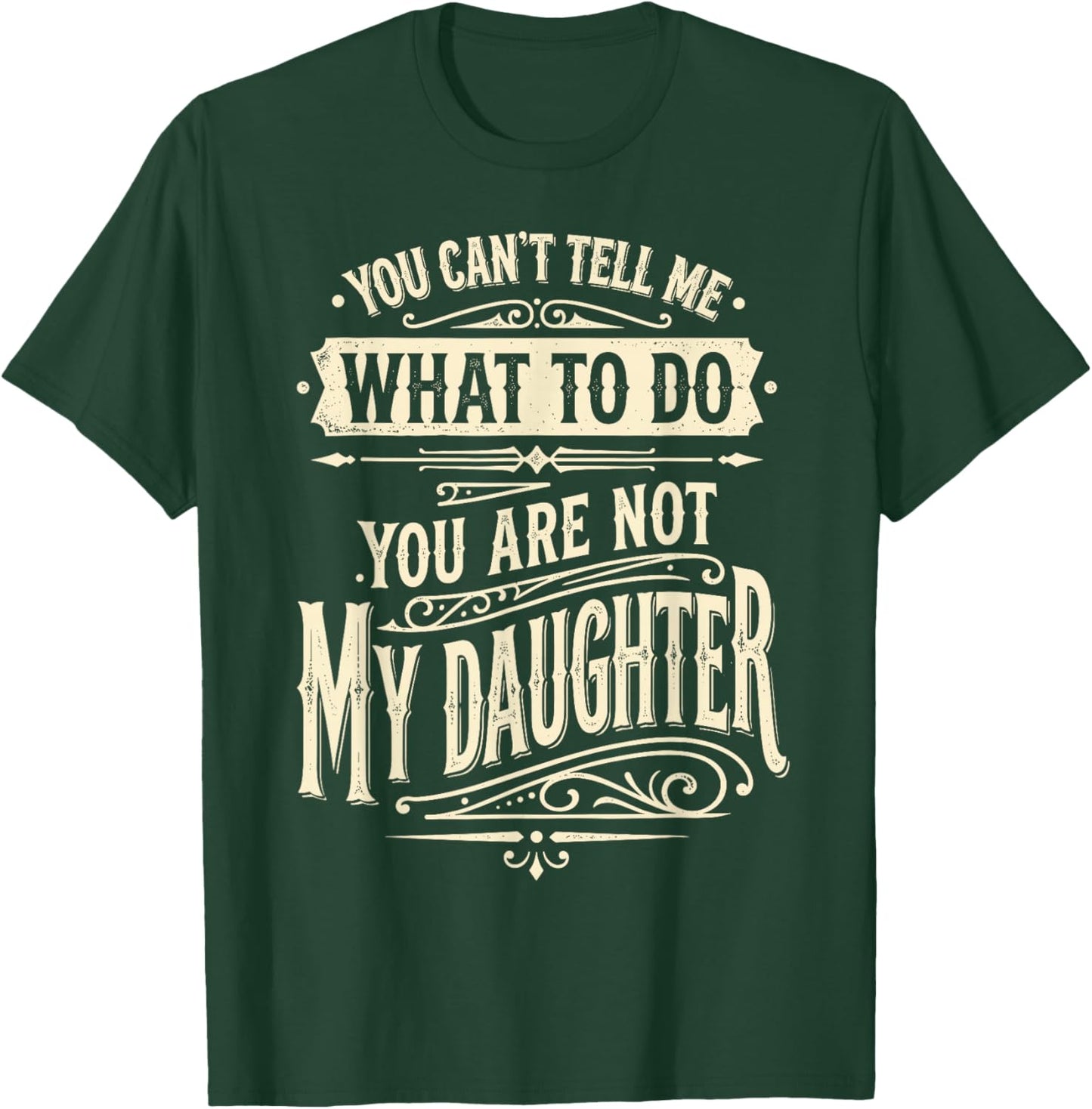 You Can't Tell Me What to Do You're Not My Daughter T-Shirt - T-Shirt | Forest