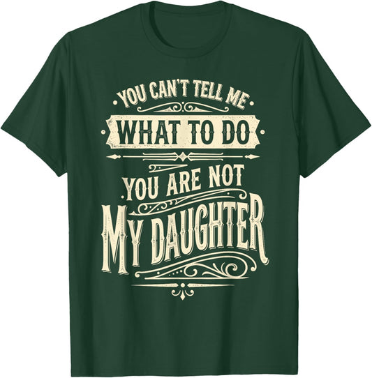 You Can't Tell Me What to Do You're Not My Daughter T-Shirt - T-Shirt | Forest