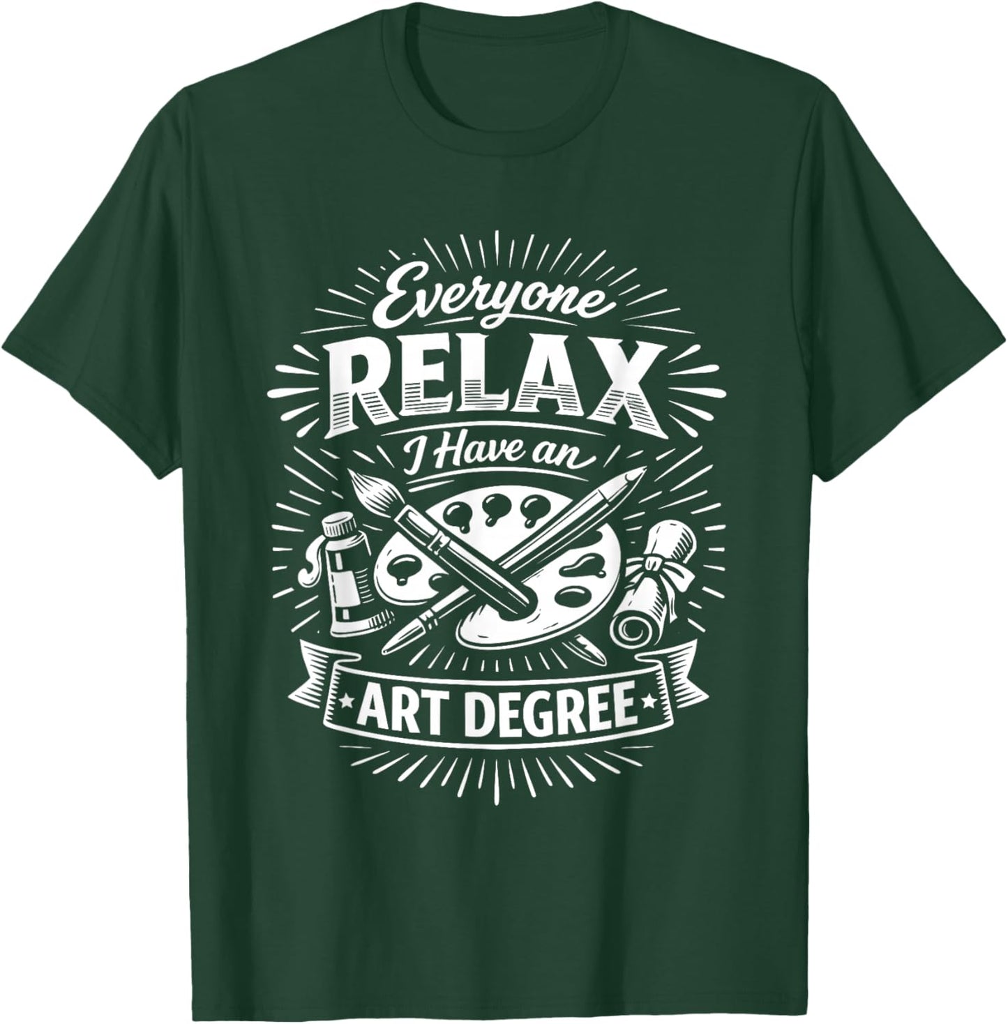 Everyone Relax I Have an Art Degree Art Student Humor Funny T-Shirt - T-Shirt | Forest