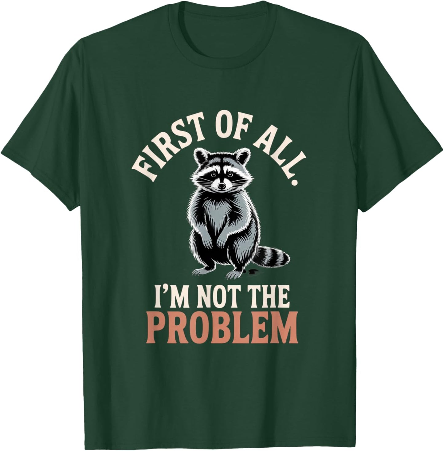 First of All I'm Not The Problem Raccoon Funny T-Shirt - T-Shirt | Forest