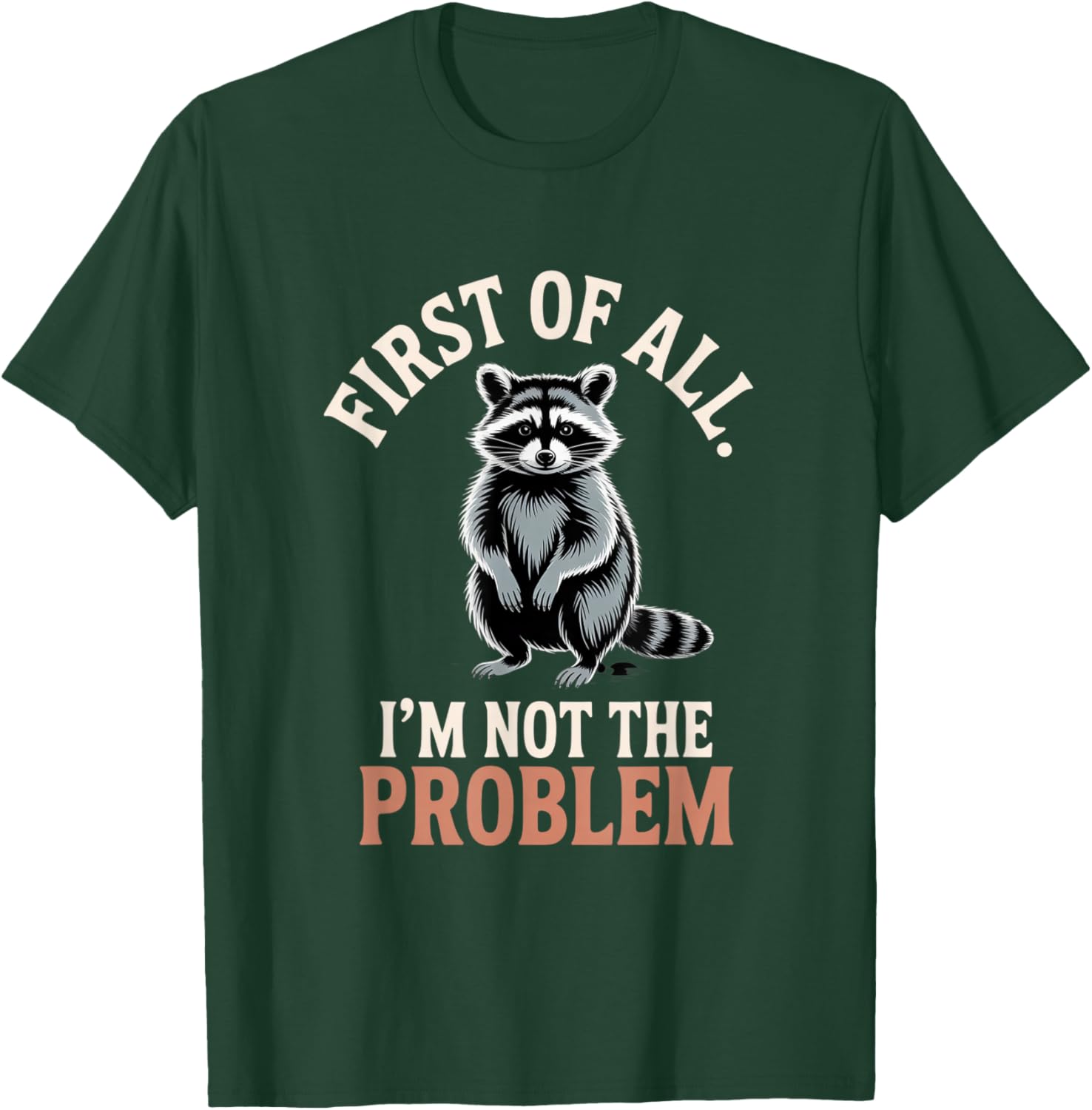 First of All I'm Not The Problem Raccoon Funny T-Shirt - T-Shirt | Forest