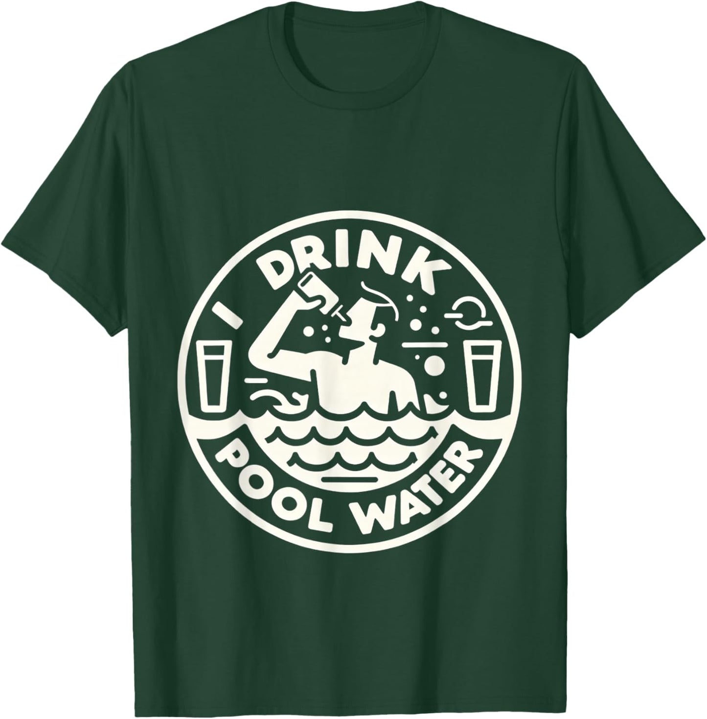 I Drink Pool Water T-Shirt - T-Shirt | Forest