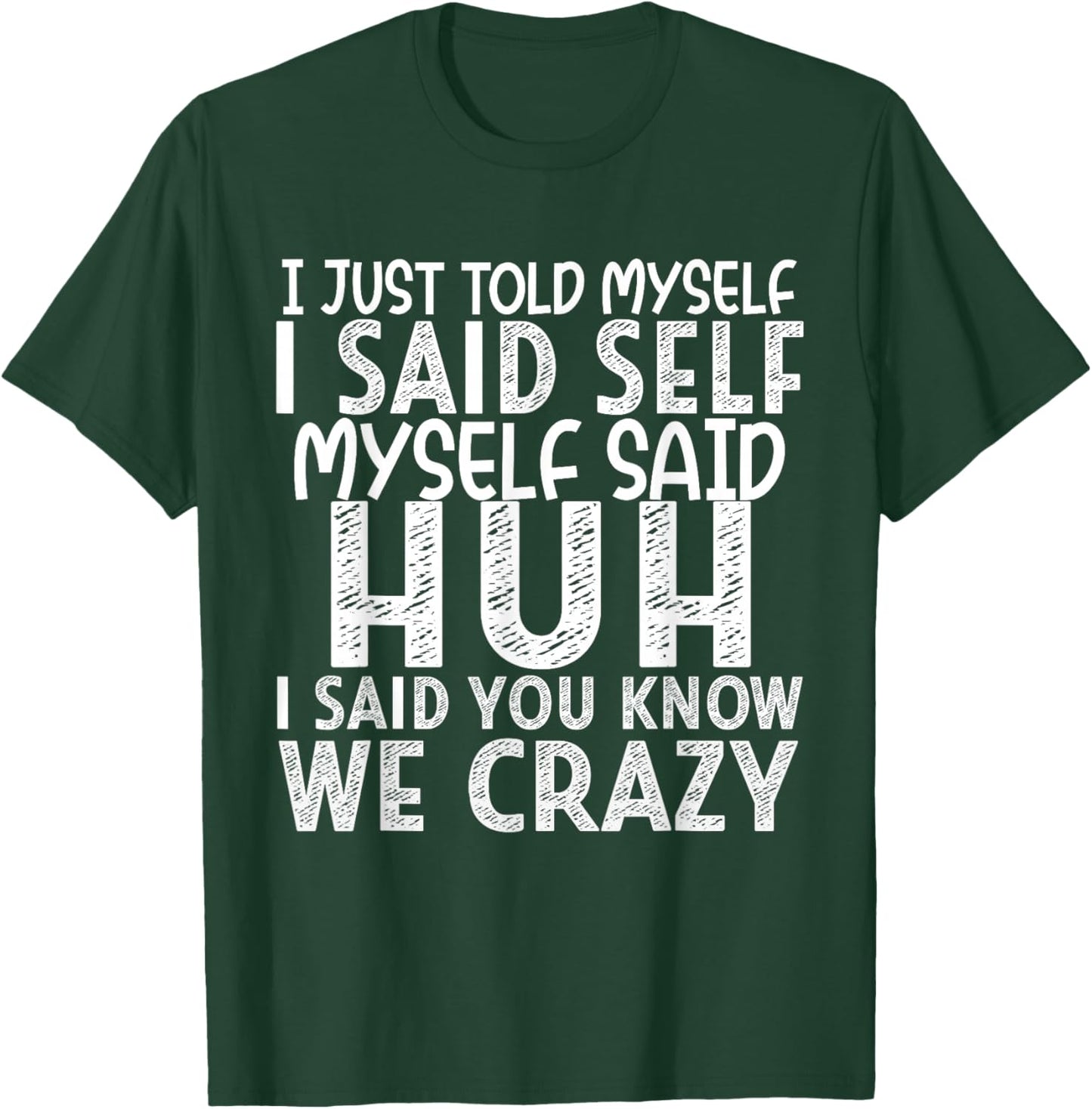 I Just Told Myself I Said Self Myself Said Huh I Said You T-Shirt - T-Shirt | Forest
