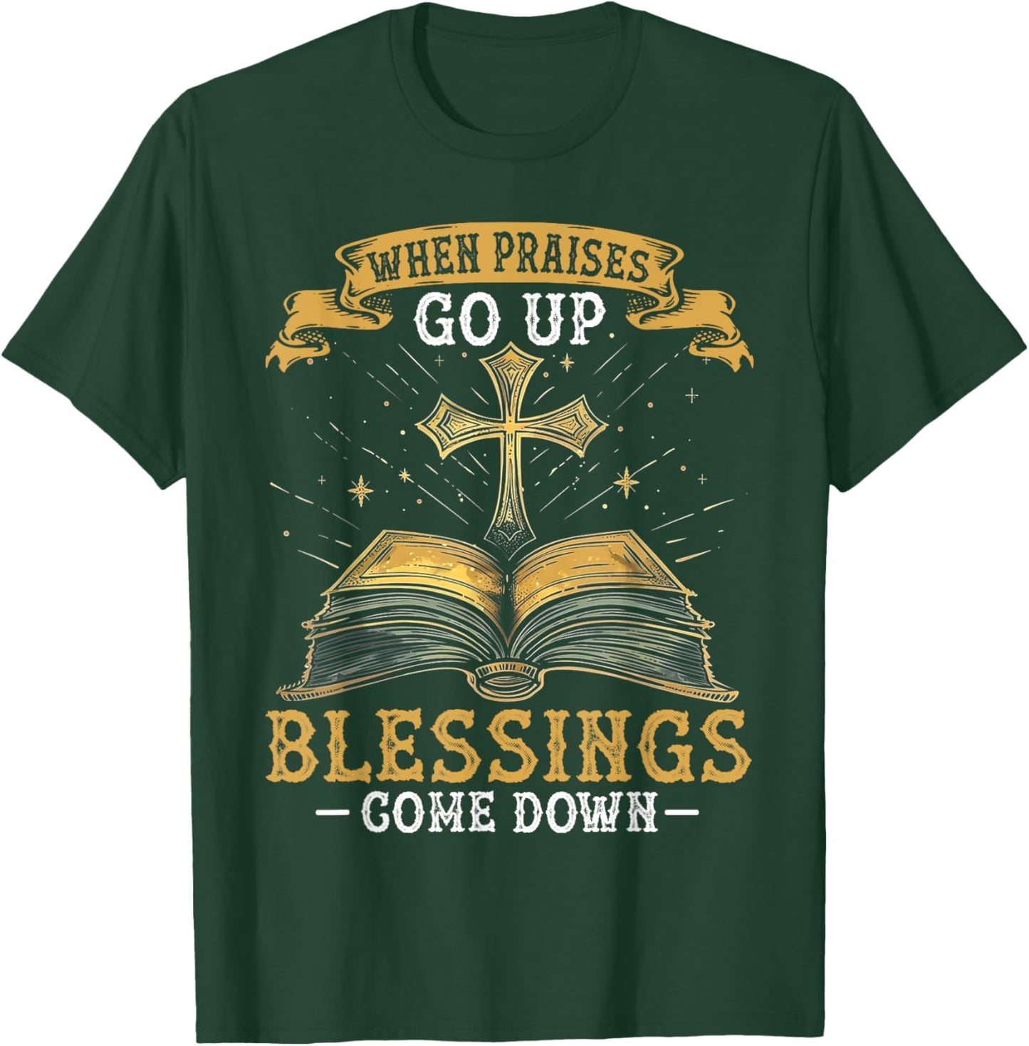 When Praises Go Up Blessings Come Down Faith Christian Gift T-Shirt - T-Shirt | Forest