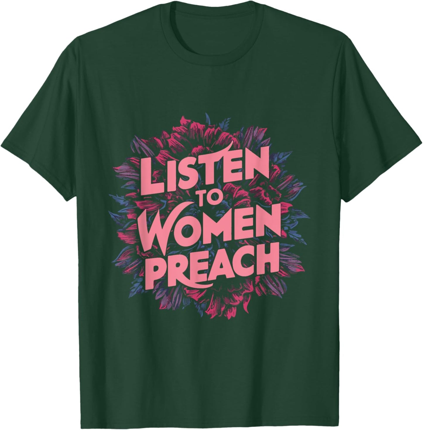 Listen To Women Preach T-Shirt - T-Shirt | Forest
