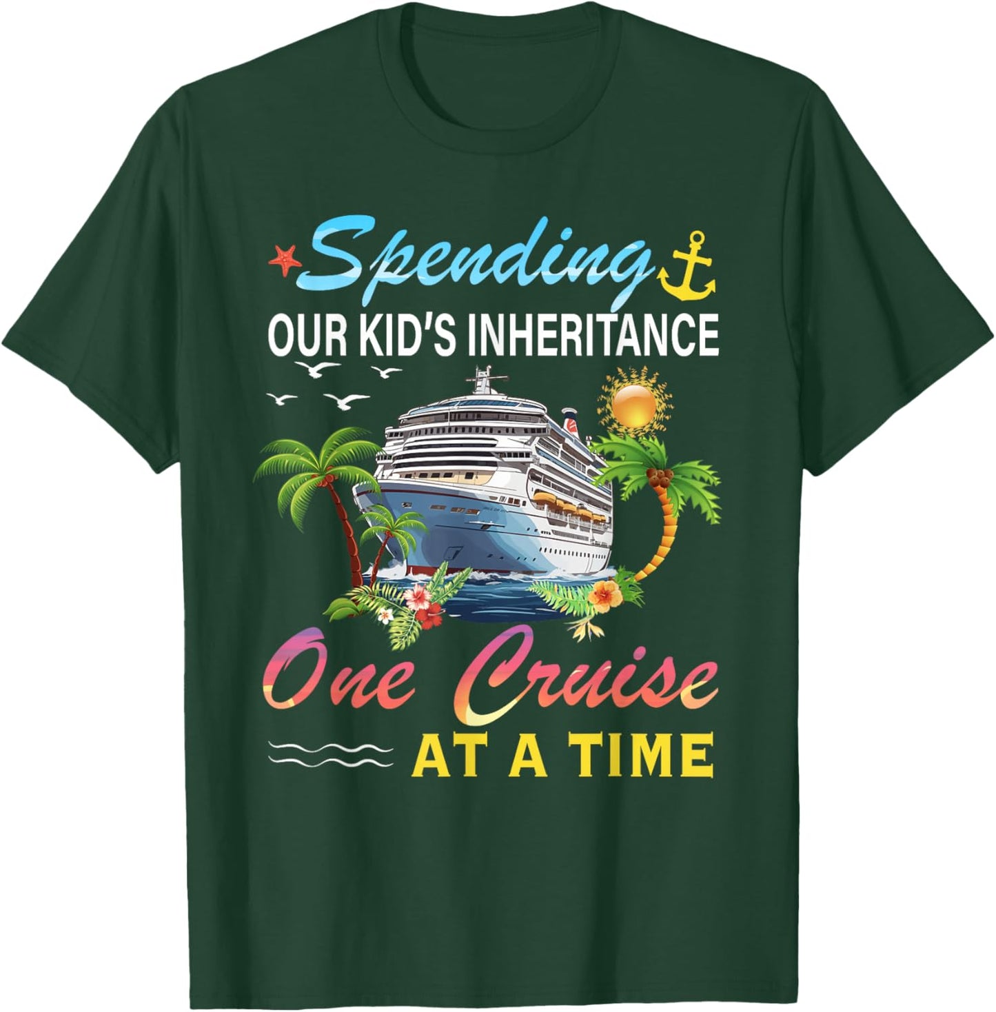 Spending Our Kid's Inheritance One Cruise At A Time Cruise T-Shirt - T-Shirt | Forest