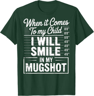 When It Comes to My Child I Will Smile in My Mugshot (Back) T-Shirt - T-Shirt | Forest