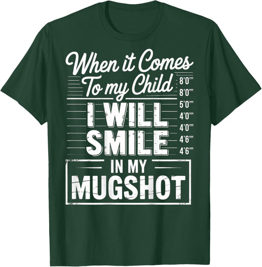 When It Comes to My Child I Will Smile in My Mugshot (Back) T-Shirt - T-Shirt | Forest