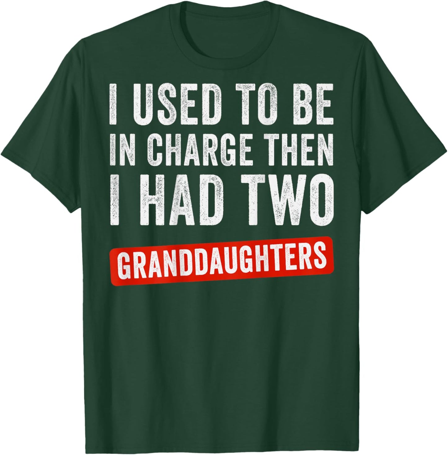 I Used to Be in Charge Then I Had 2 Granddaughters (On Back) T-Shirt - T-Shirt | Forest