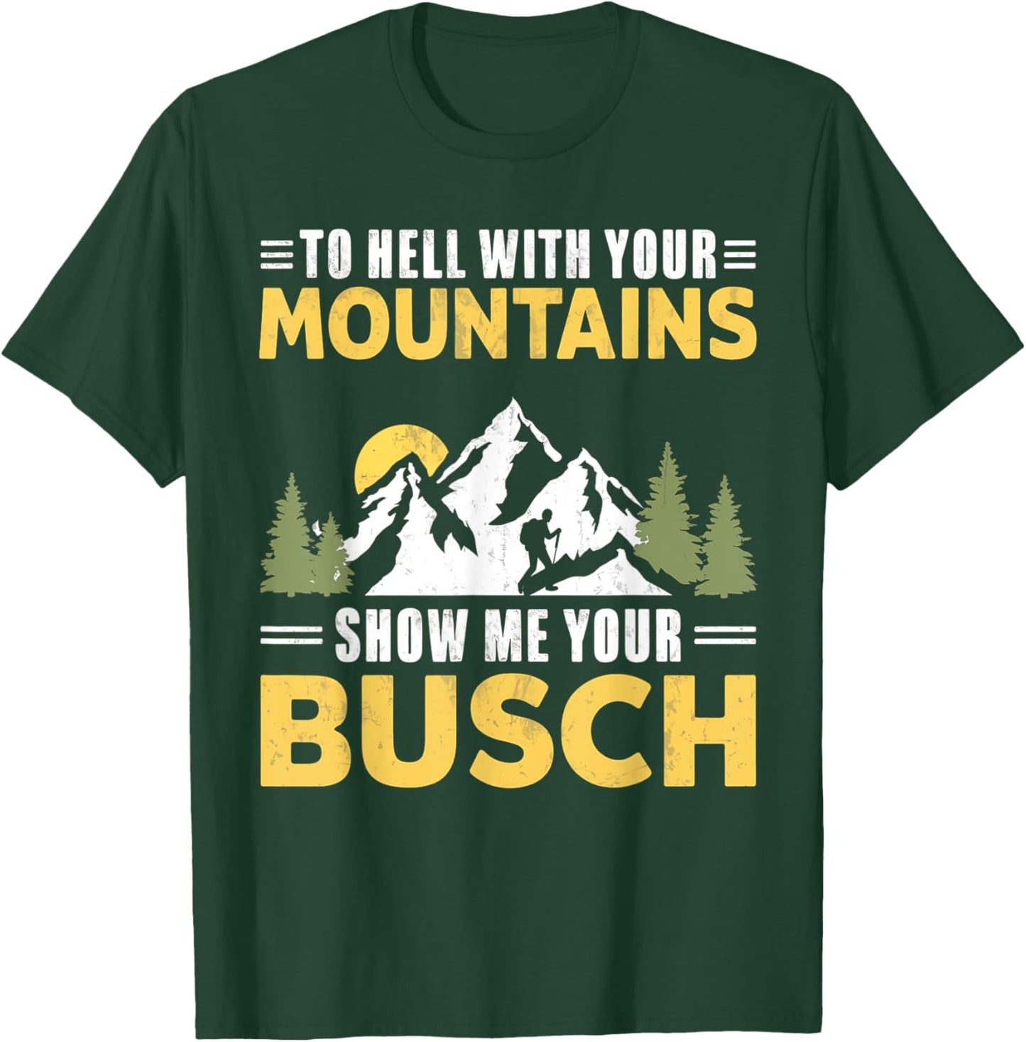 Funny Hiking To Hell with Your Mountains Show me Your Busch T-Shirt - T-Shirt | Forest