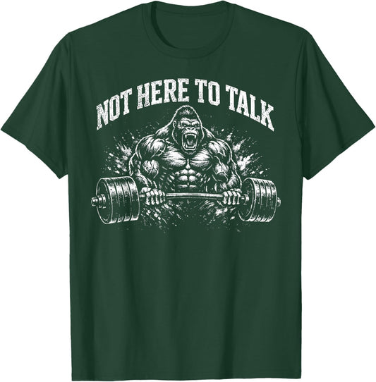 Gorilla Gym Not Here to Talk Serious Workout Fitness T-Shirt - T-Shirt | Forest