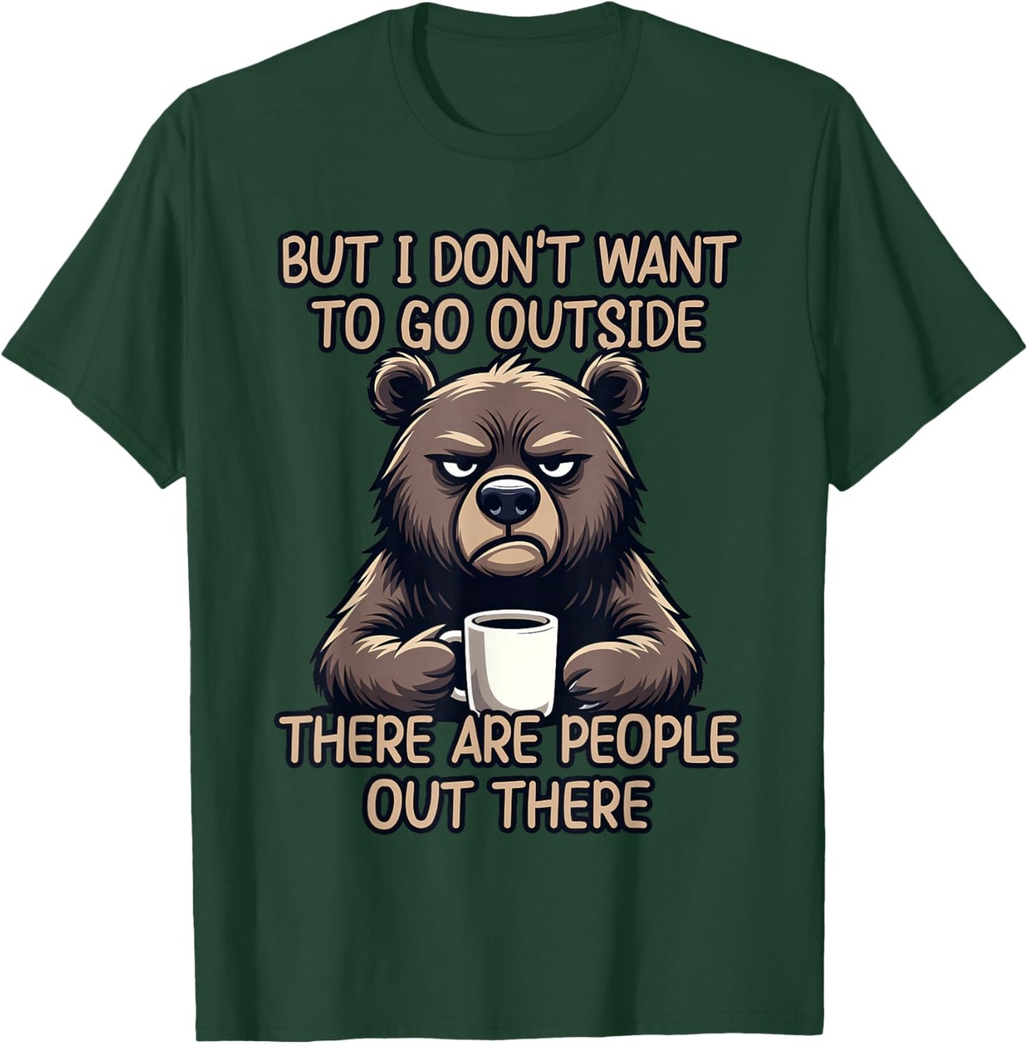But I Don't Want to Go Outside There are People Out There T-Shirt - T-Shirt | Forest