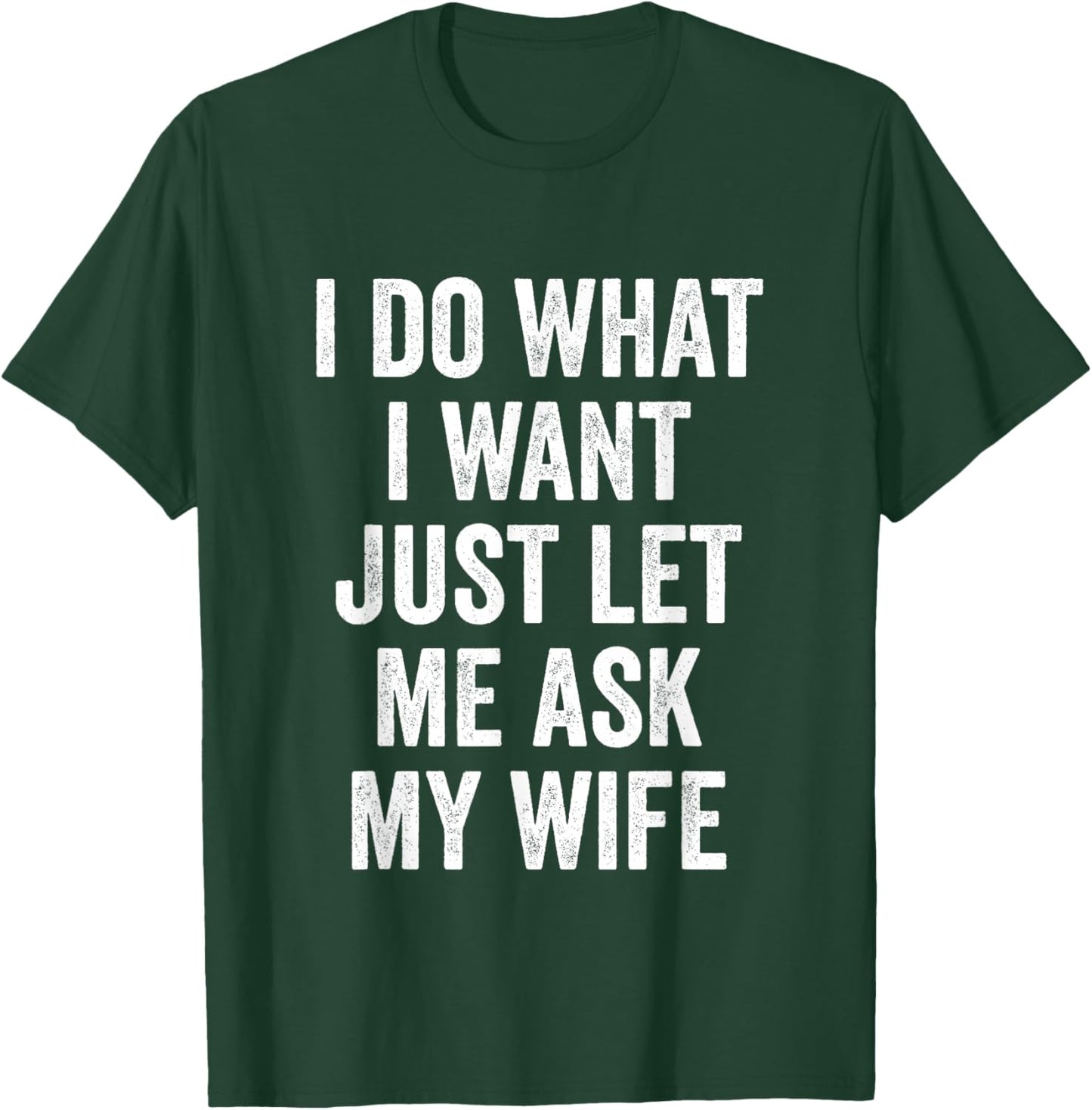 I Do What I Want Just Let Me Ask My Wife - Husband T-Shirt - T-Shirt | Forest