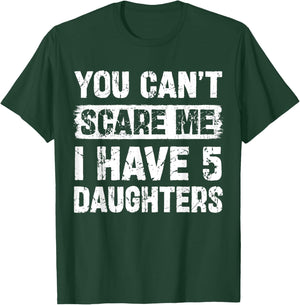 You Can't Scare Me I Have Five Daughters Funny Family T-Shirt - T-Shirt | Forest