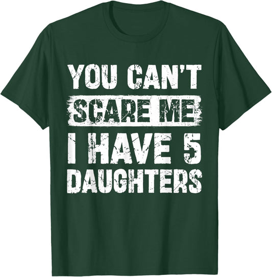 You Can't Scare Me I Have Five Daughters Funny Family T-Shirt - T-Shirt | Forest