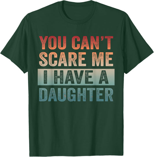 New Dad Est Girl Dad You Can't Scare Me I Have A Daughter T-Shirt - T-Shirt | Forest