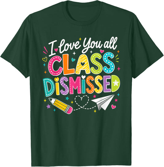 I Love You All Class Dismissed Teacher Last Day of School T-Shirt - T-Shirt | Forest