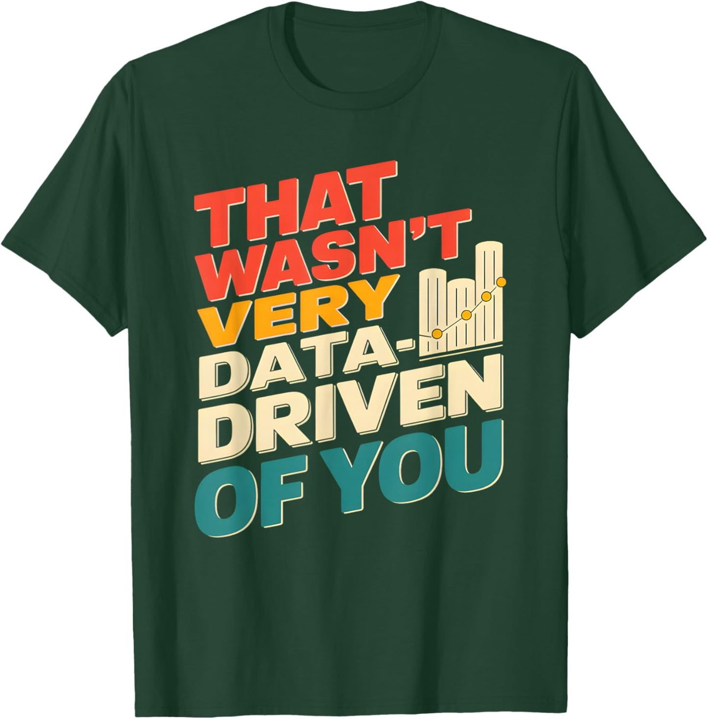 That Wasn't Very Data Driven of You Funny scientist analysts T-Shirt - T-Shirt | Forest
