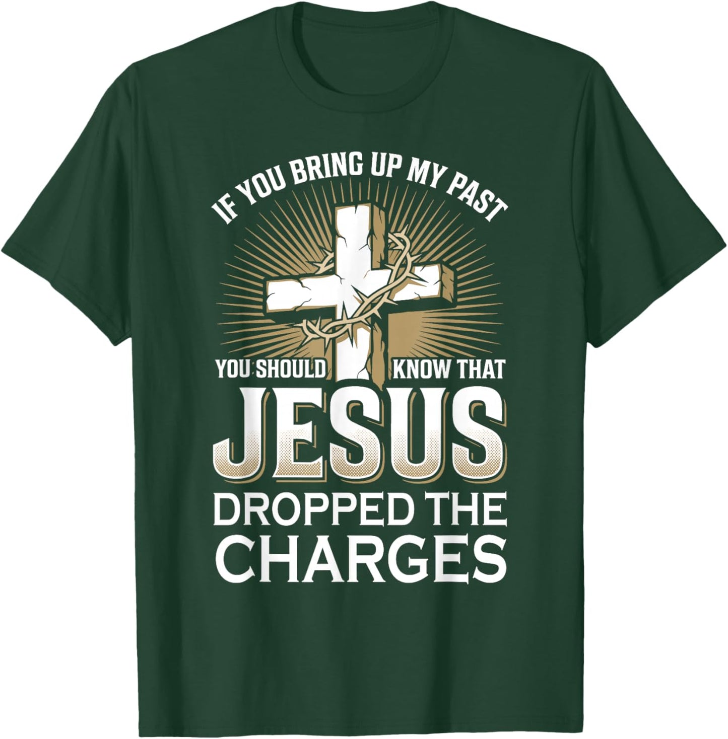 If You Bring Up My Past | Know Jesus Dropped The Charges T-Shirt - T-Shirt | Forest