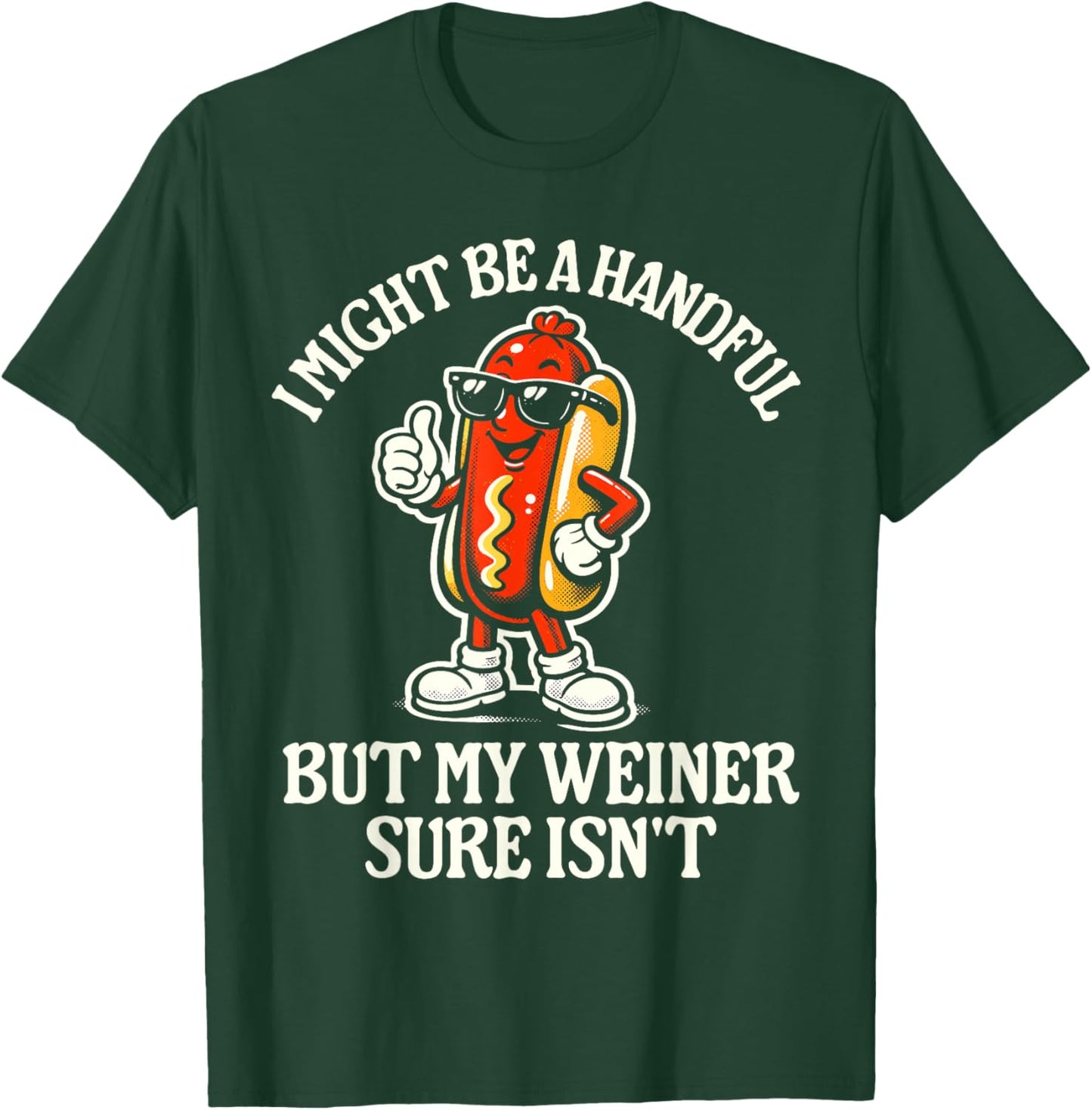 I Might Be A Handful But My Weiner Sure Isn't T-Shirt - T-Shirt | Forest