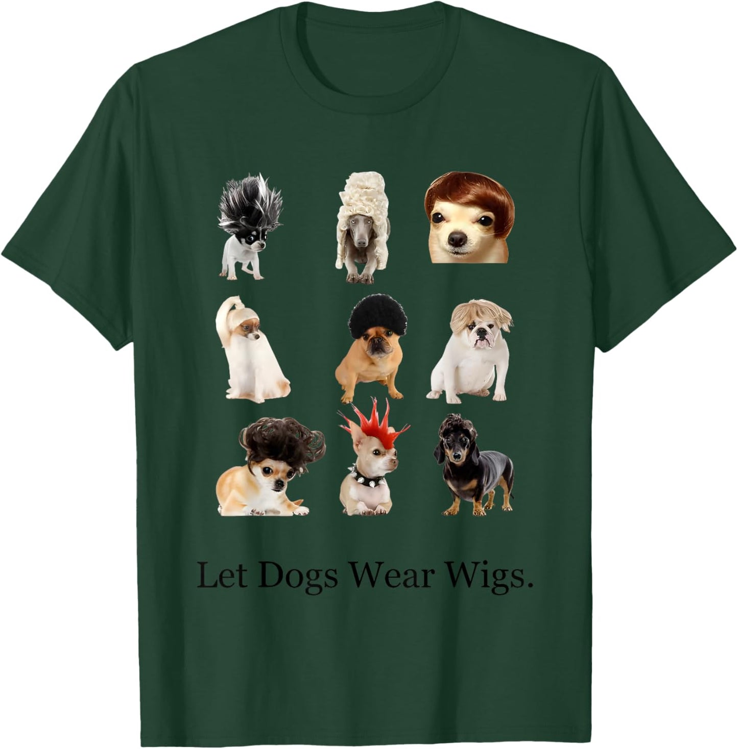 Let Dogs Wear Wigs Funny Women T-Shirt - T-Shirt | Forest
