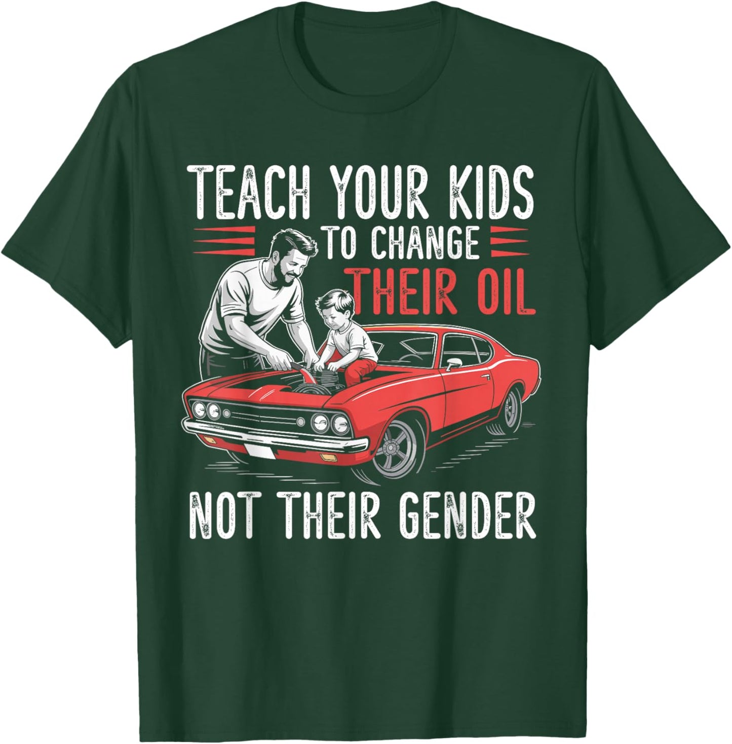 Teach Your Kids to Change Their Oil Not Their Gender T-Shirt - T-Shirt | Forest