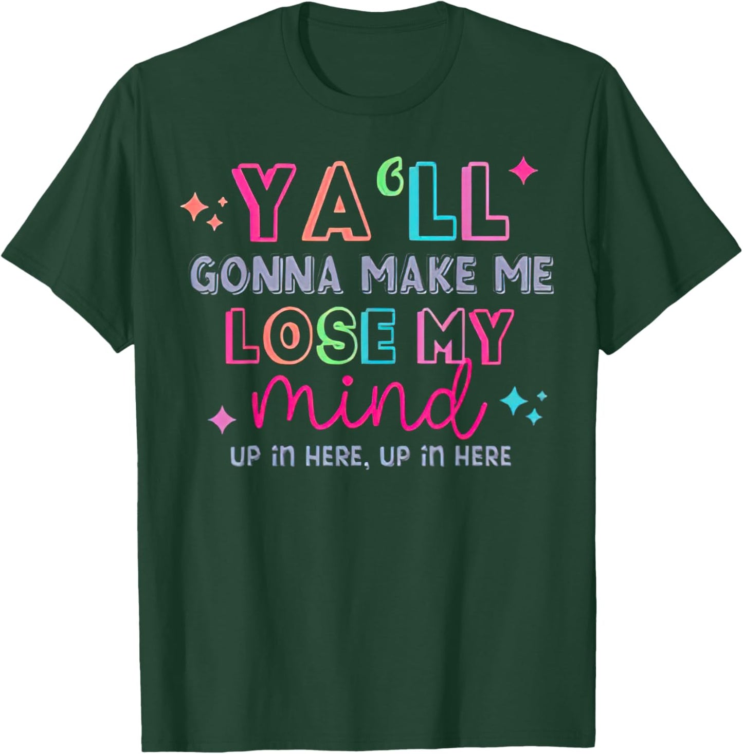 Y'all Gonna Make Me Lose My Mind Up In Here Up In Here T-Shirt - T-Shirt | Forest