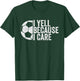 I Yell Because I Care Vintage Funny Soccer Fan Humor T-Shirt - T-Shirt | Forest