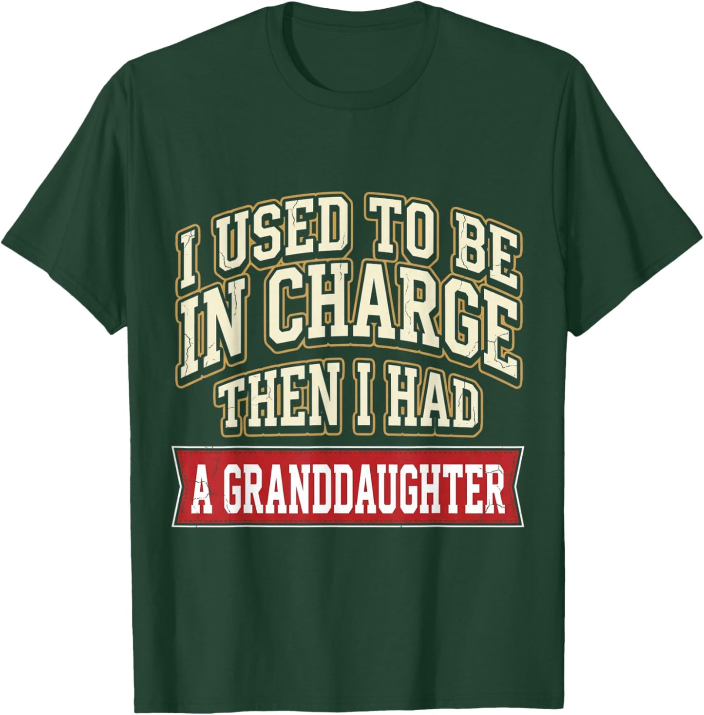 Funny I Used to Be in Charge Then I Had A Granddaughter T-Shirt - T-Shirt | Forest