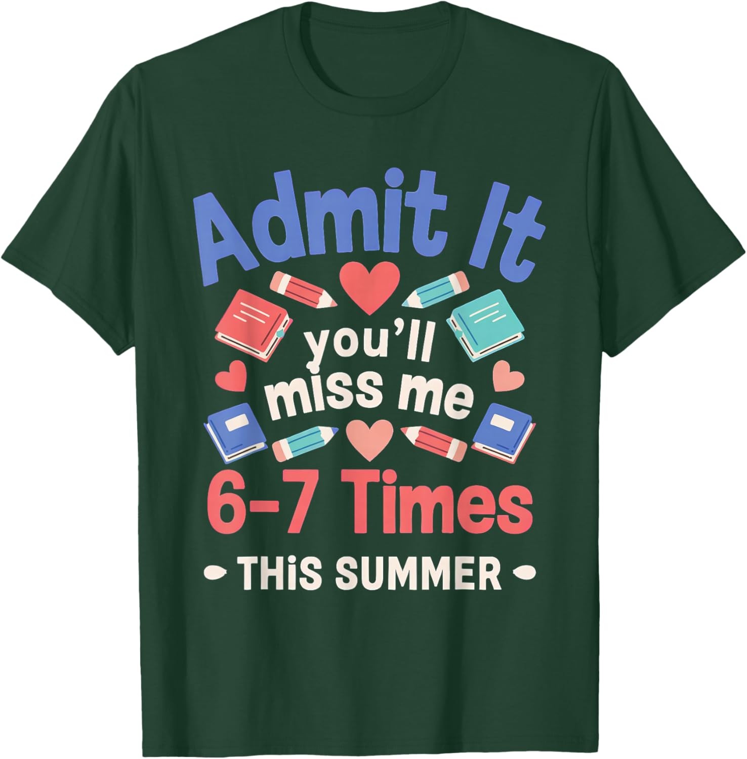 Admit It You'll Miss Me 6-7 Times This Summer School Year T-Shirt - T-Shirt | Forest