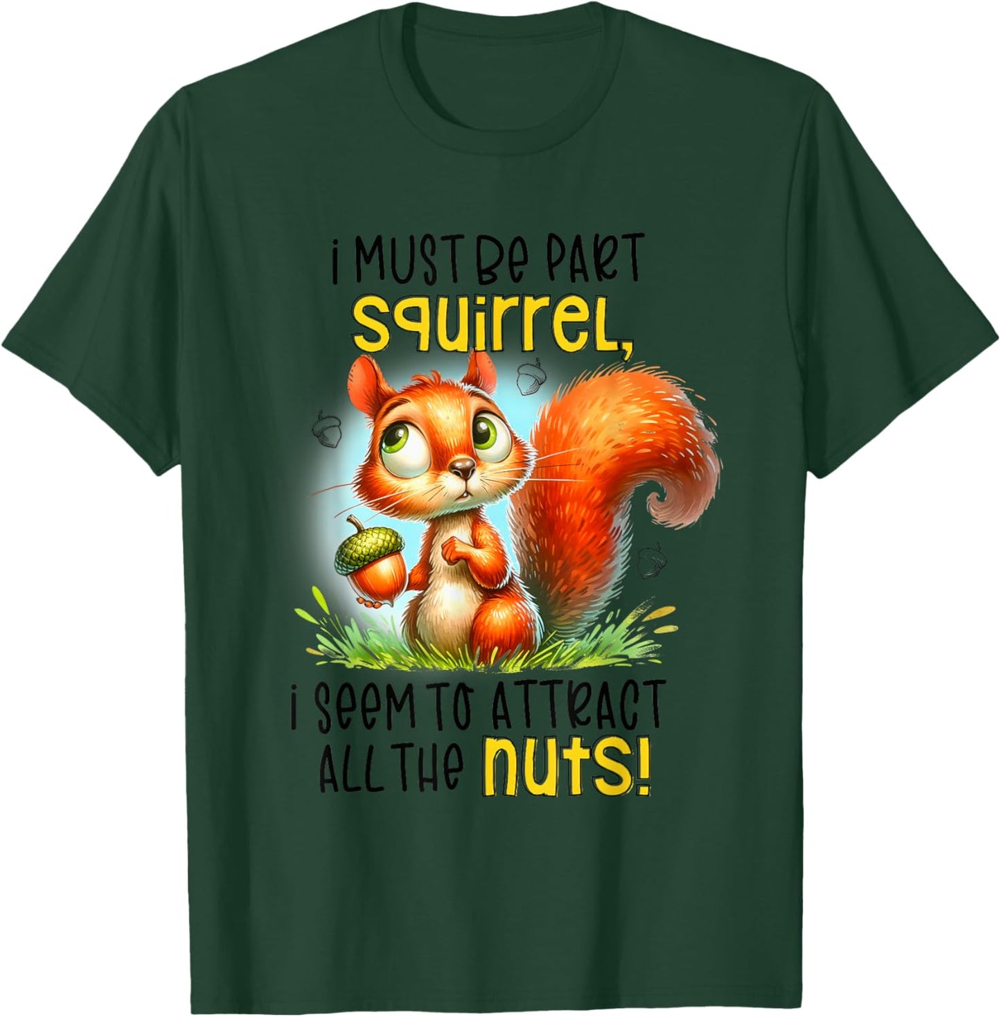 I Must Be Part Squirrel I Seem To Attract All The Nuts T-Shirt - T-Shirt | Forest