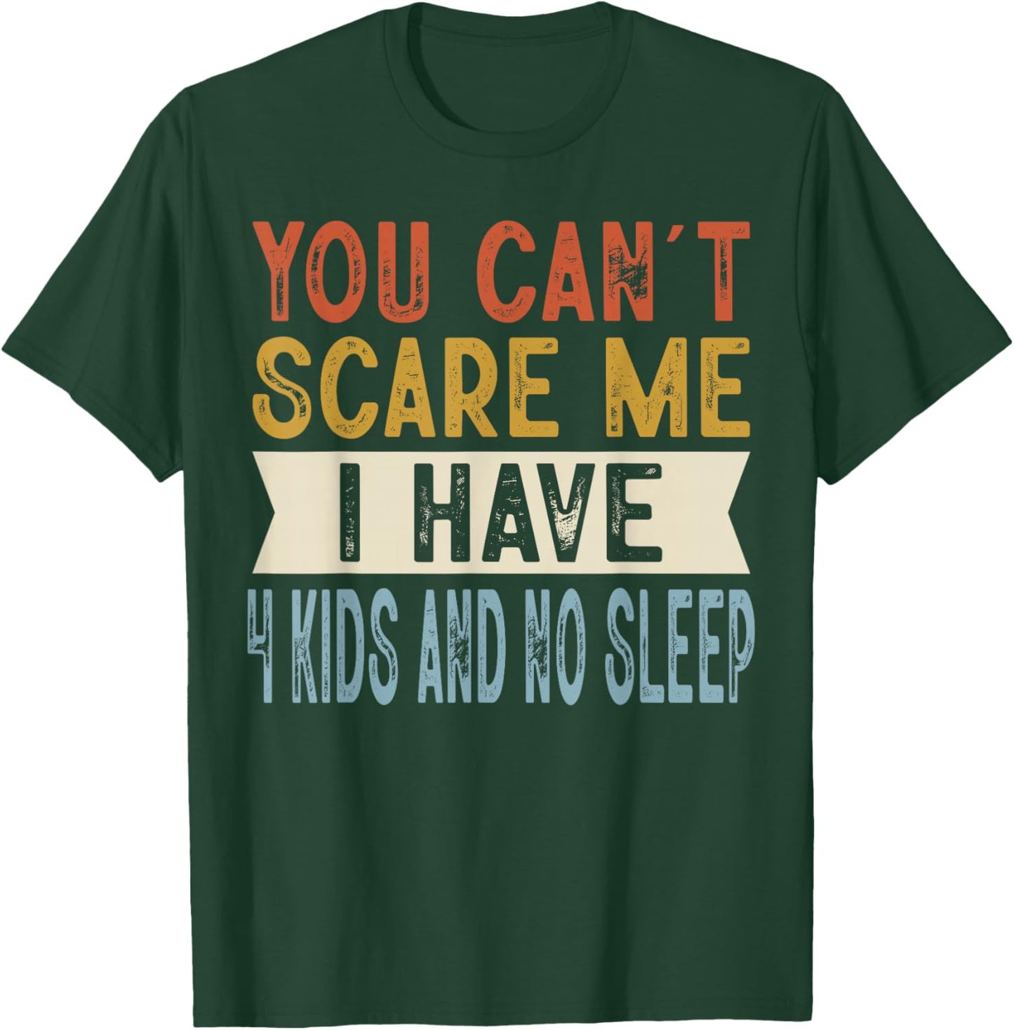 You Can’t Scare Me I Have 4 Kids and No Sleep Funny Family T-Shirt - T-Shirt | Forest