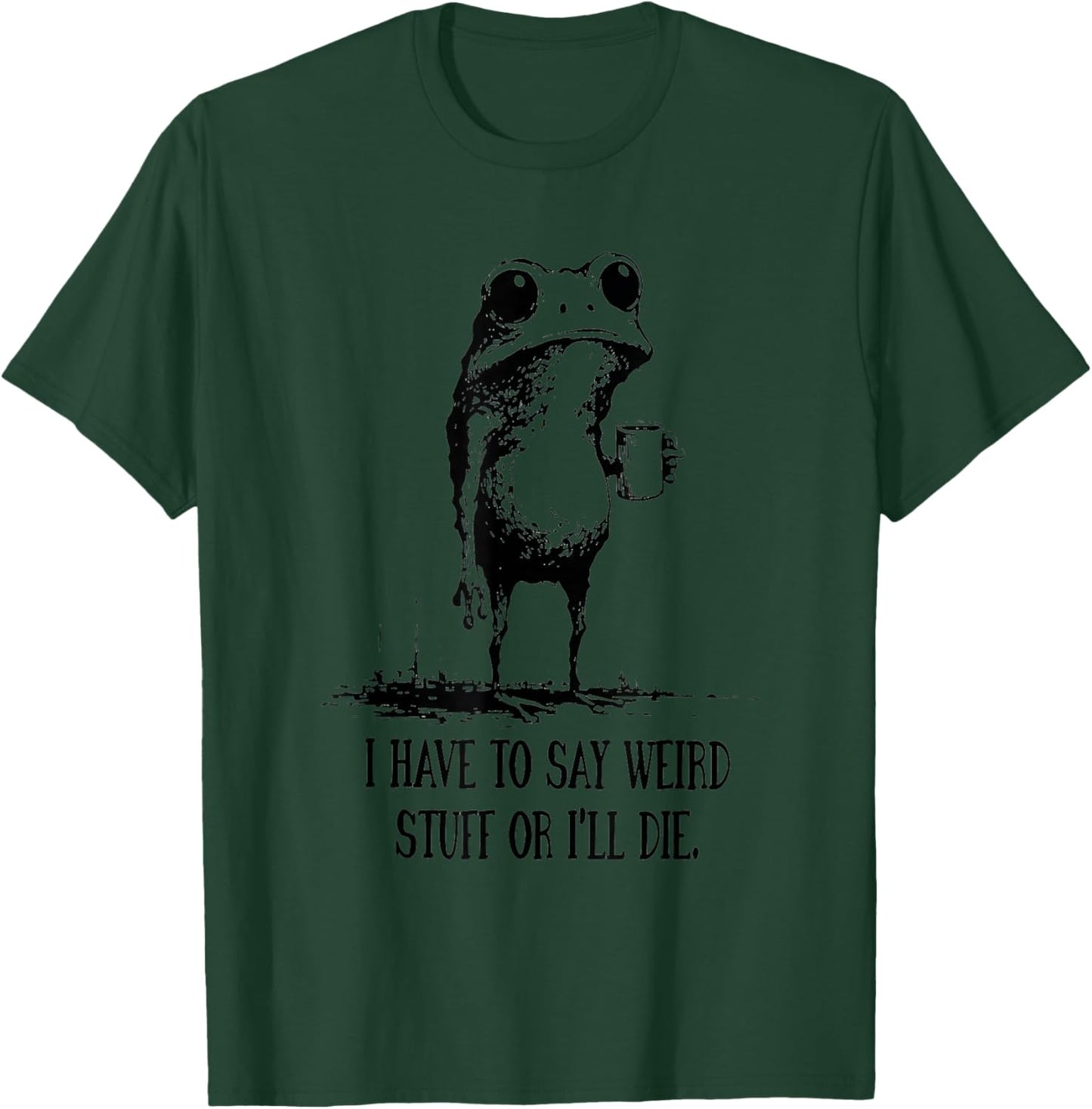 I Have to Say Weird Stuff Or I’ll Die Frog Humor Art T-Shirt - T-Shirt | Forest