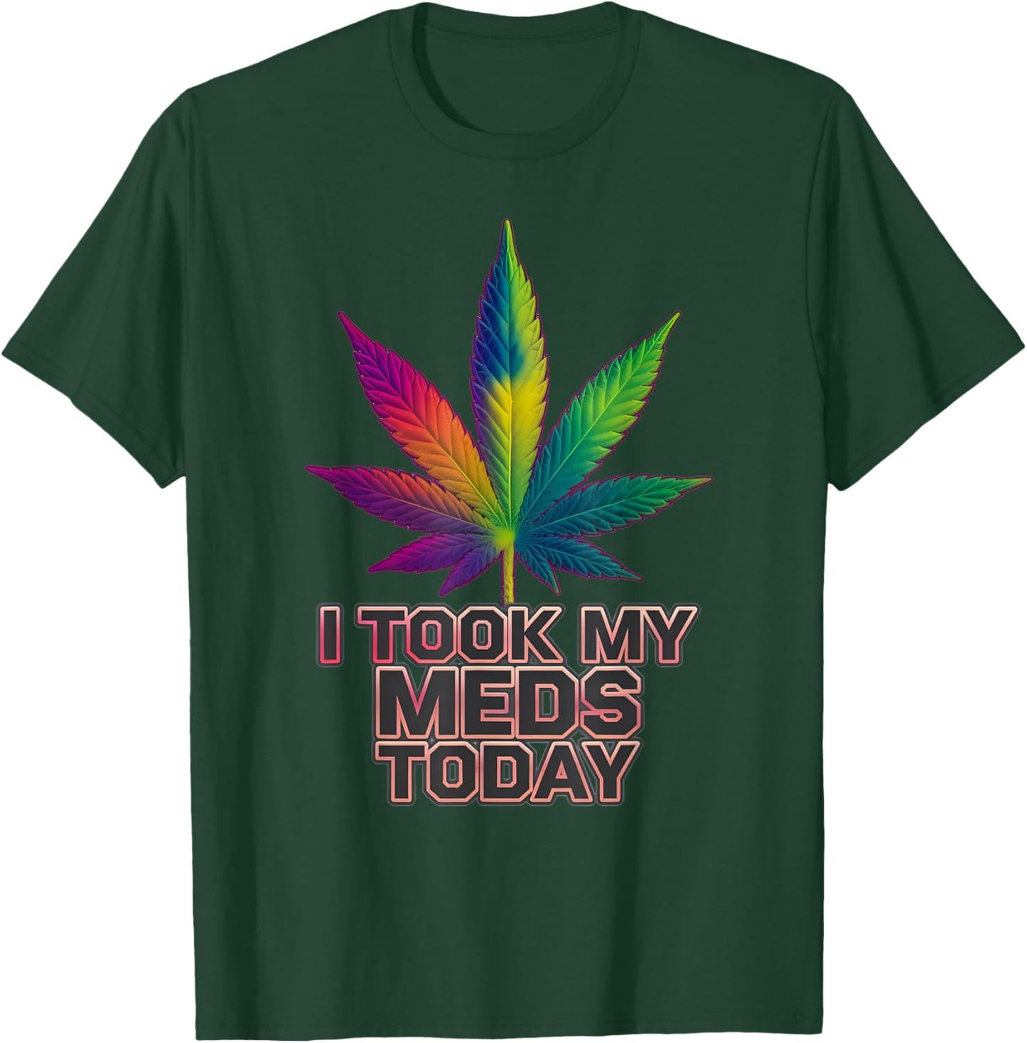 Rainbow Weed Marijuana Cannabis Sayings I Took My Meds Today T-Shirt - T-Shirt | Forest
