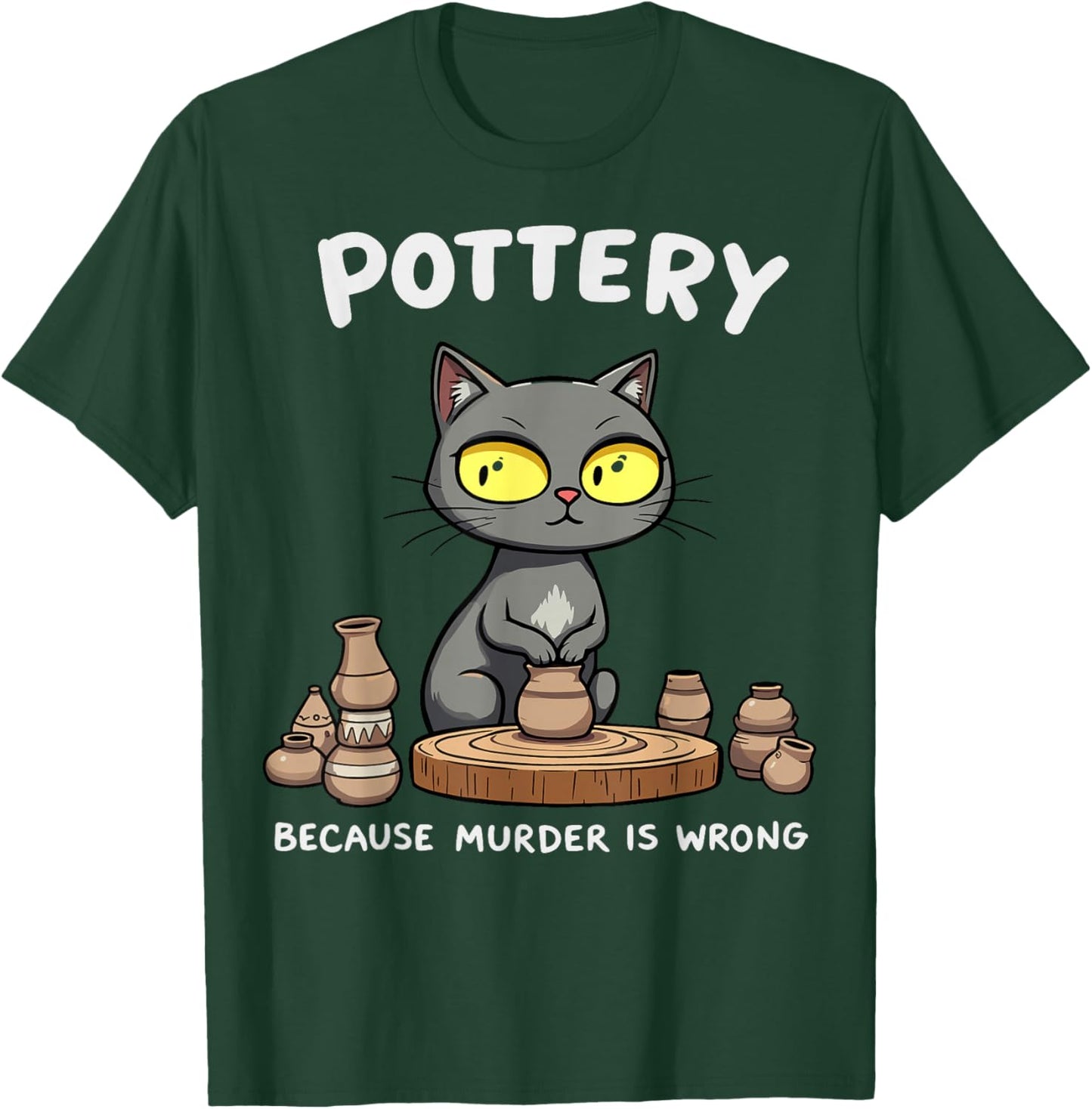 Pottery Because Murder Is Wrong Funny Cat Funny Pottery Art T-Shirt - T-Shirt | Forest