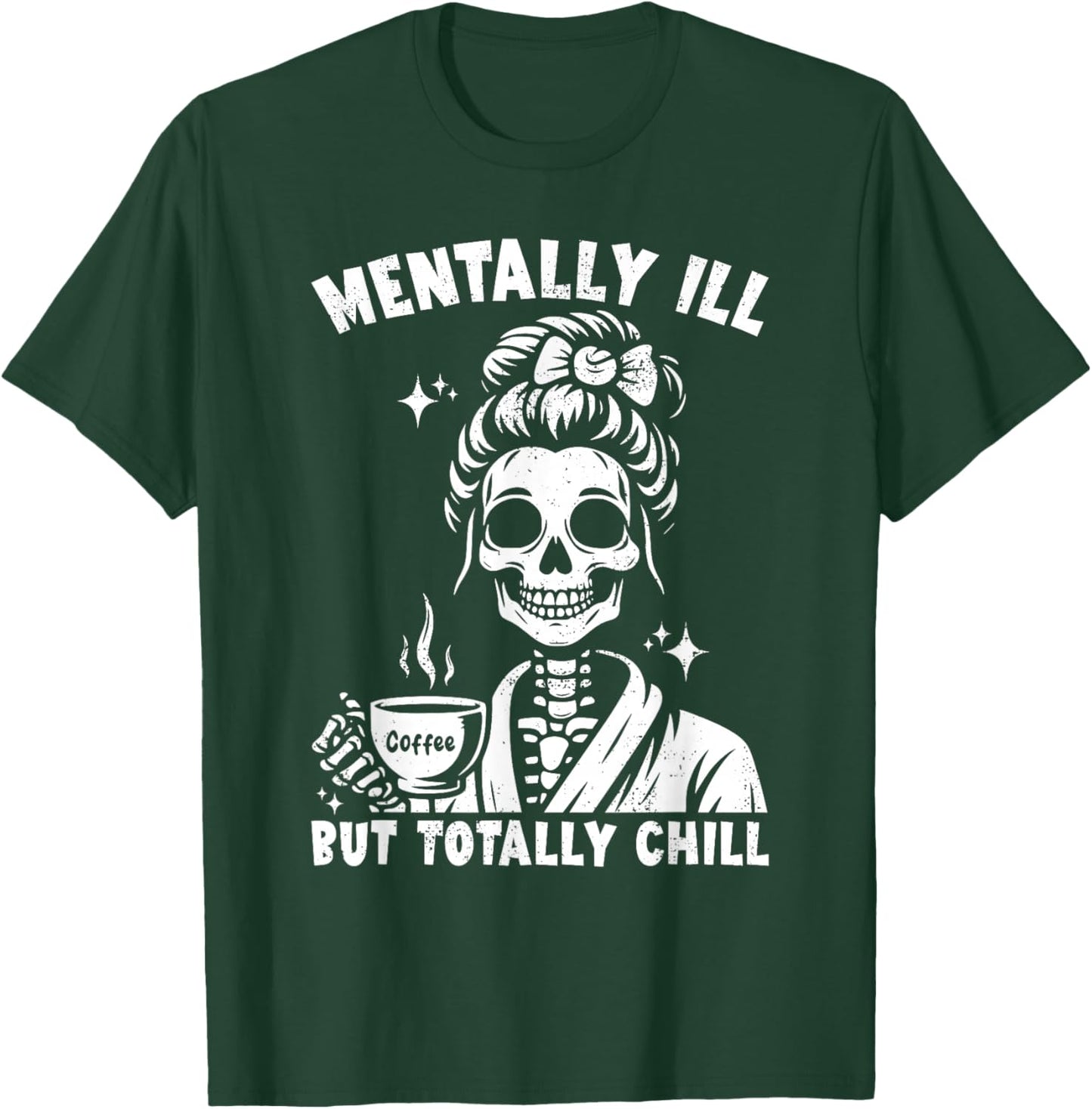 Skeleton Coffee Messy Bun Mentally ill But Totally Chill T-Shirt - T-Shirt | Forest