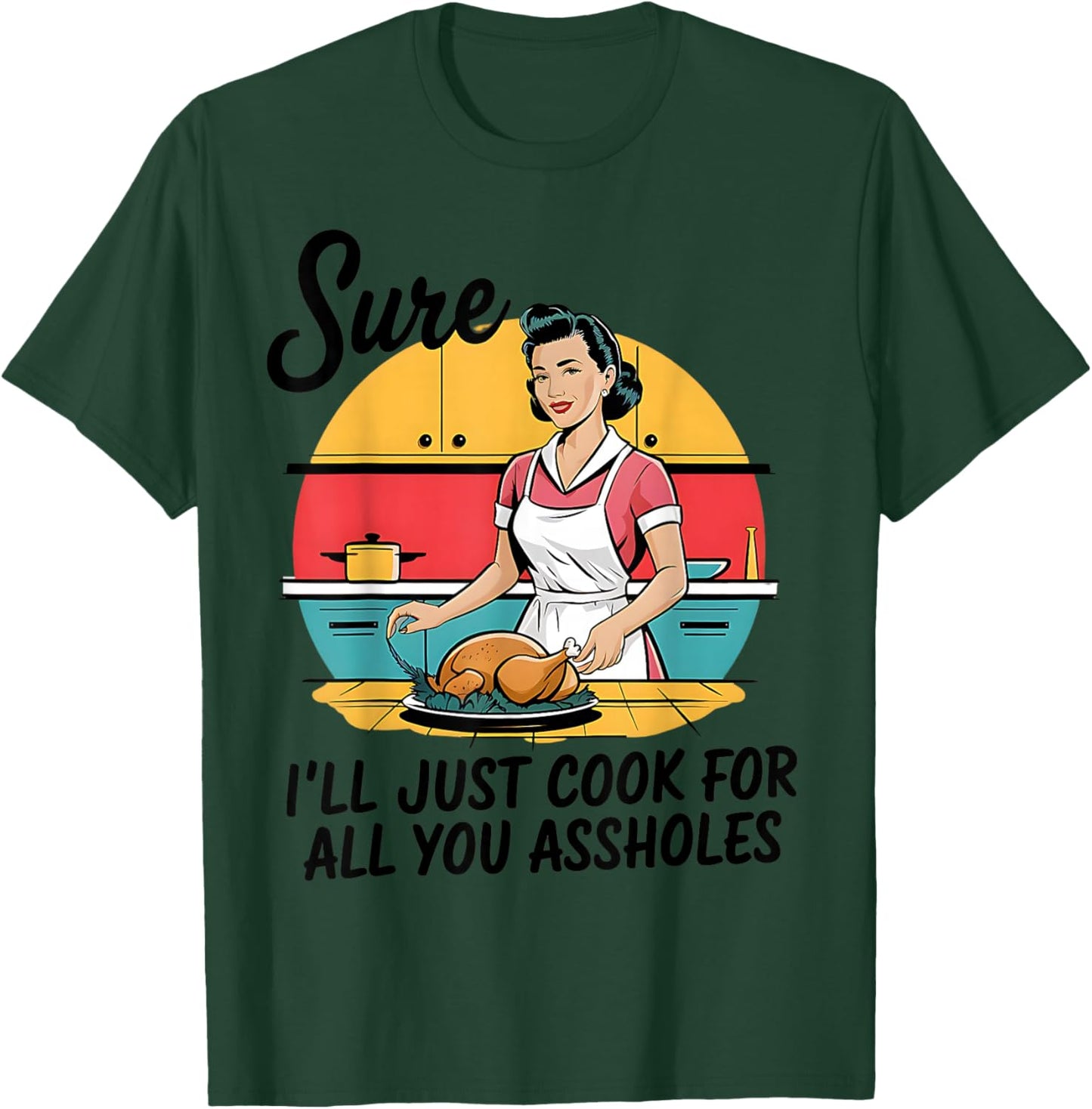 Sure I'll Just Cook For All You Asshole Lady Thanksgiving T-Shirt - T-Shirt | Forest