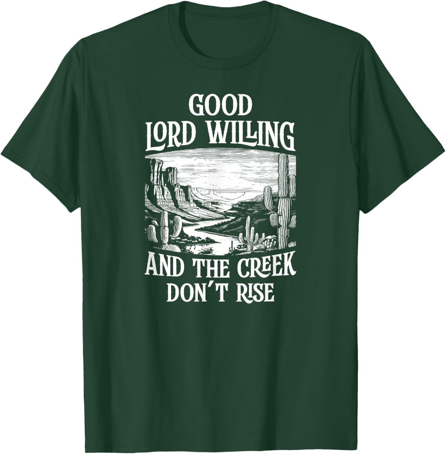 Good Lord Willing And The Creek Don't Rise T-Shirt - T-Shirt | Forest