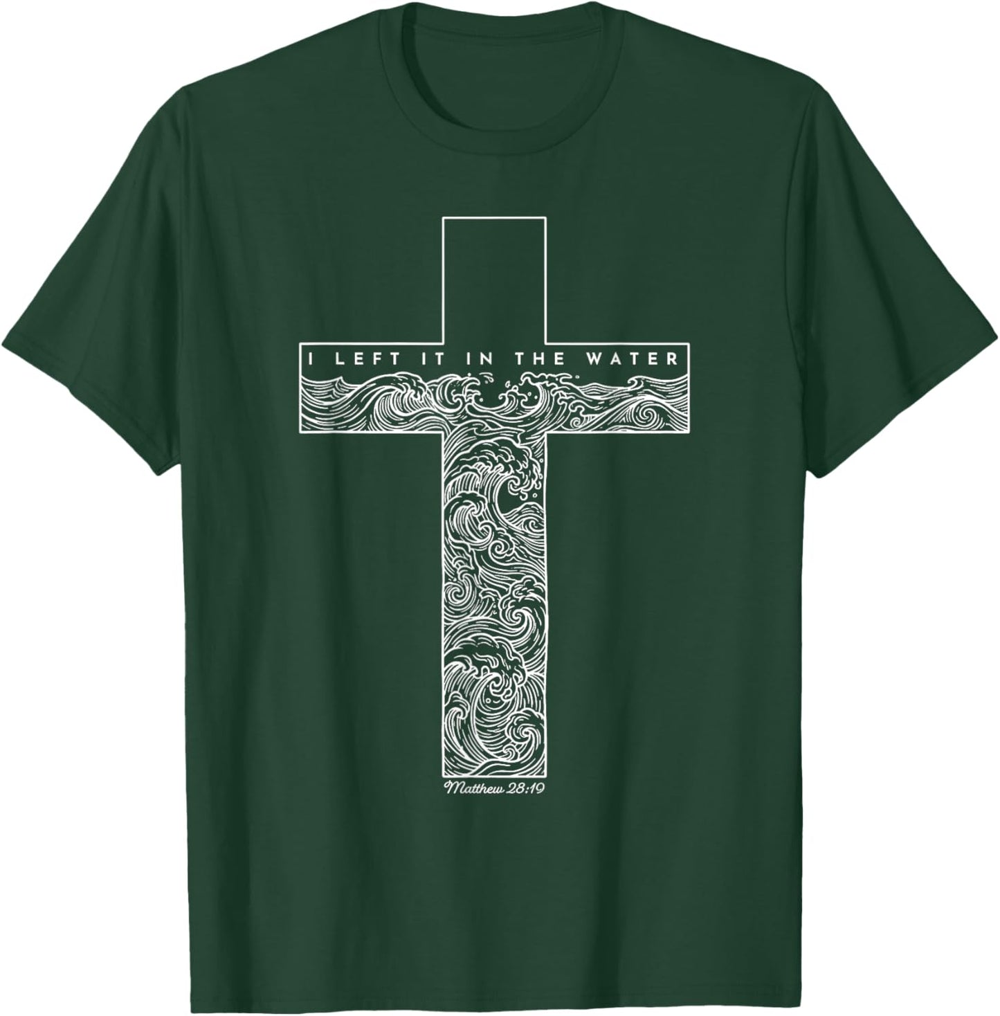 Christian Baptism I Left It in The Water Matthew 28 19 T-Shirt - T-Shirt | Forest