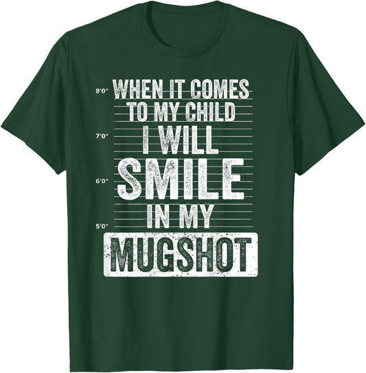 When It Comes to My Child I Will Smile in My Mugshot On Back T-Shirt - T-Shirt | Forest