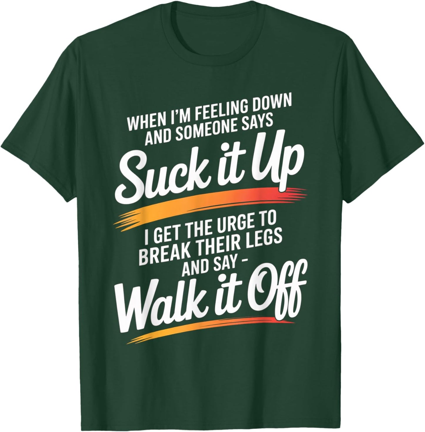 When I'm Feeling Down and Someone Says Suck It Up I Get The T-Shirt - T-Shirt | Forest