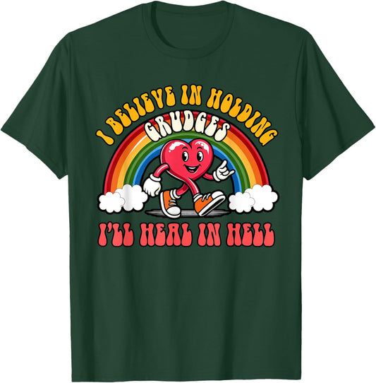 Sarcasm Humor I Believe Holding Grudges I'll Heal In Hell T-Shirt - T-Shirt | Forest