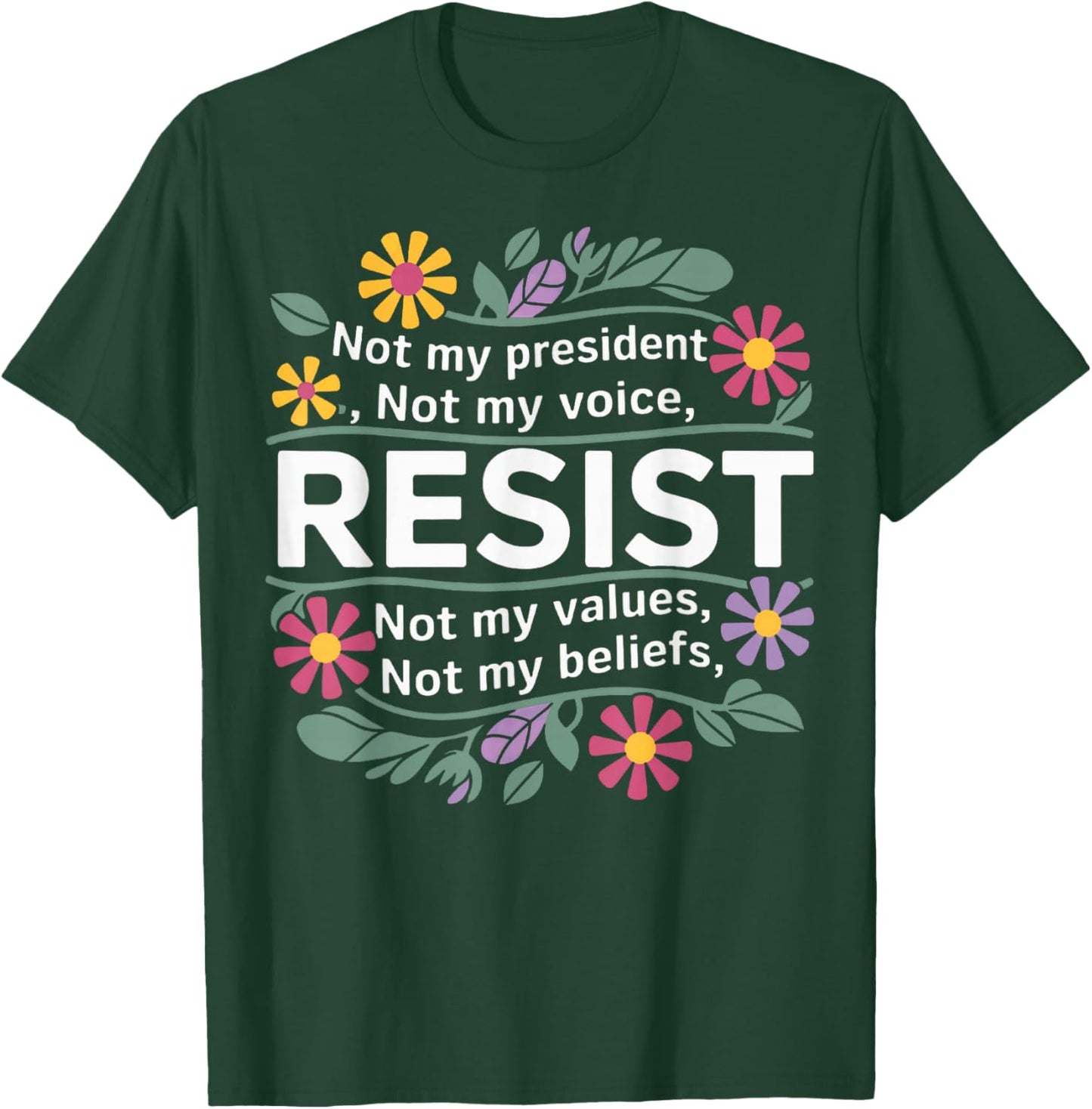 Floral Resist Not My President Anti-Trump T-Shirt - T-Shirt | Forest
