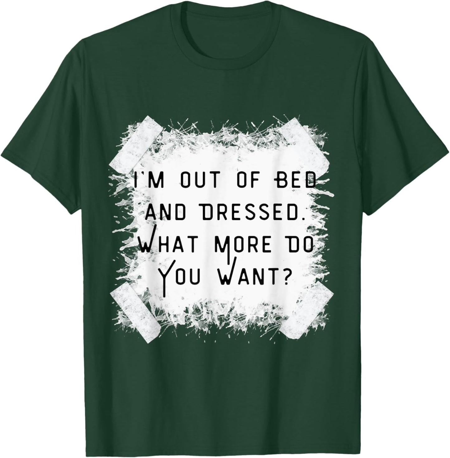 I'm Dressed & Out Of Bed, What More Do You Want?Vintage T-Shirt - T-Shirt | Forest