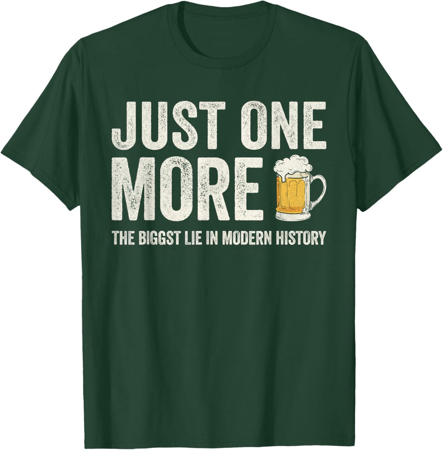 Just one more beer the biggest lie in modern history T-Shirt - T-Shirt | Forest